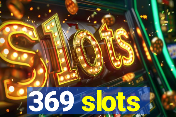 369 slots